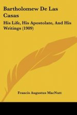 Bartholomew De Las Casas: His Life, His Apostolate, And His Writings (1909)