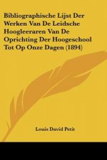 Bibliographische Lijst Der Werken Van De Leidsche Hoogleeraren Van De Oprichting Der Hoogeschool Tot Op Onze Dagen (1894)