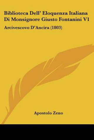 Biblioteca Dell' Eloquenza Italiana Di Monsignore Giusto Fontanini V1: Arcivescovo D'Ancira (1803)