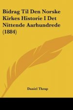 Bidrag Til Den Norske Kirkes Historie I Det Nittende Aarhundrede (1884)