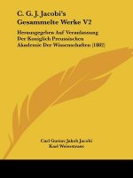 C. G. J. Jacobi's Gesammelte Werke V2: Herausgegeben Auf Veranlassung Der Koniglich Preussischen Akademie Der Wissenschaften (1882)