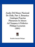 Anales Del Museo Nacional De Chile, Part 2, Botanica: Catalogus Praevius Plantarum In Itinere Ad Tarapaca A Friderico Philippi Lectarum (1891)