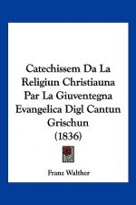 Catechissem Da La Religiun Christiauna Par La Giuventegna Evangelica Digl Cantun Grischun (1836)