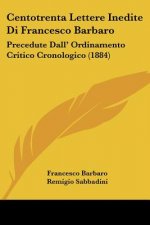 Centotrenta Lettere Inedite Di Francesco Barbaro: Precedute Dall' Ordinamento Critico Cronologico (1884)