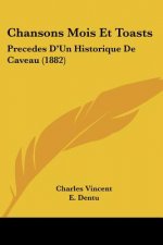 Chansons Mois Et Toasts: Precedes D'Un Historique De Caveau (1882)