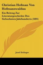 Christian Hofman Von Hofmanswaldau: Ein Beitrag Zur Literaturgeschichte Des Siebzehnten Jahrhunderts (1891)