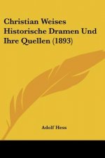Christian Weises Historische Dramen Und Ihre Quellen (1893)