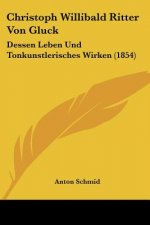 Christoph Willibald Ritter Von Gluck: Dessen Leben Und Tonkunstlerisches Wirken (1854)