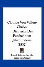 Clotilde Von Vallon-Chalys: Dichterin Des Funfzehnten Jahrhunderts (1837)