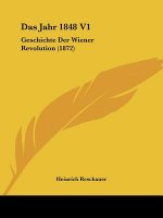 Das Jahr 1848 V1: Geschichte Der Wiener Revolution (1872)