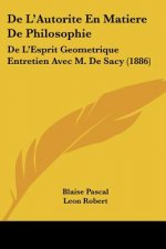 De L'Autorite En Matiere De Philosophie: De L'Esprit Geometrique Entretien Avec M. De Sacy (1886)