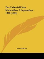 Der Ueberfall Von Nidwalden, 9 September 1798 (1899)