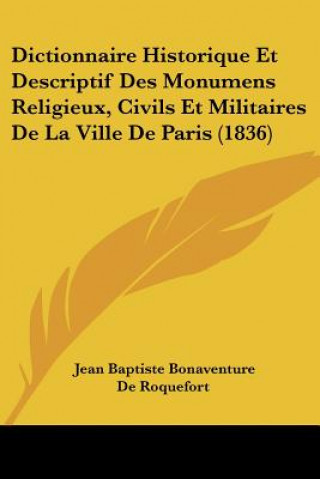 Dictionnaire Historique Et Descriptif Des Monumens Religieux, Civils Et Militaires De La Ville De Paris (1836)