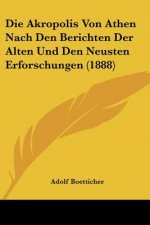 Die Akropolis Von Athen Nach Den Berichten Der Alten Und Den Neusten Erforschungen (1888)