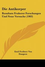 Die Antikorper: Resultate Fruherer Forschungen Und Neue Versuche (1903)