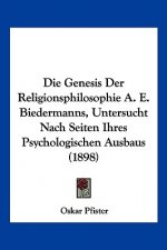 Die Genesis Der Religionsphilosophie A. E. Biedermanns, Untersucht Nach Seiten Ihres Psychologischen Ausbaus (1898)