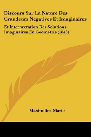 Discours Sur La Nature Des Grandeurs Negatives Et Imaginaires: Et Interpretation Des Solutions Imaginaires En Geometrie (1843)