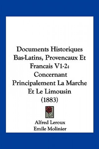 Documents Historiques Bas-Latins, Provencaux Et Francais V1-2: Concernant Principalement La Marche Et Le Limousin (1883)