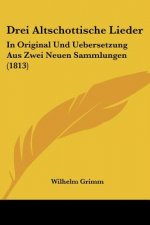 Drei Altschottische Lieder: In Original Und Uebersetzung Aus Zwei Neuen Sammlungen (1813)