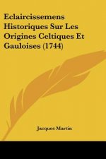 Eclaircissemens Historiques Sur Les Origines Celtiques Et Gauloises (1744)