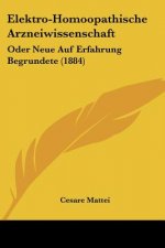 Elektro-Homoopathische Arzneiwissenschaft: Oder Neue Auf Erfahrung Begrundete (1884)