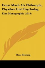 Ernst Mach ALS Philosoph, Physiker Und Psycholog: Eine Monographie (1915)