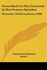 Erstes Buch Fur Den Unterricht in Den Neueren Sprachen: Deutscher Teil Erwachsene (1908)