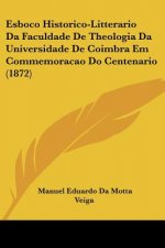Esboco Historico-Litterario Da Faculdade De Theologia Da Universidade De Coimbra Em Commemoracao Do Centenario (1872)