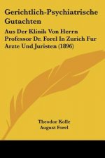 Gerichtlich-Psychiatrische Gutachten: Aus Der Klinik Von Herrn Professor Dr. Forel In Zurich Fur Arzte Und Juristen (1896)