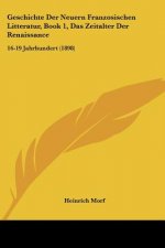 Geschichte Der Neuern Franzosischen Litteratur, Book 1, Das Zeitalter Der Renaissance: 16-19 Jahrhundert (1898)