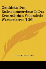 Geschichte Des Religionsunterrichts in Der Evangelischen Volksschule Wurttembergs (1903)