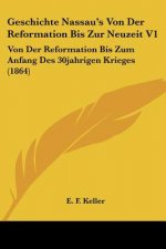 Geschichte Nassau's Von Der Reformation Bis Zur Neuzeit V1: Von Der Reformation Bis Zum Anfang Des 30jahrigen Krieges (1864)