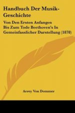 Handbuch Der Musik-Geschichte: Von Den Ersten Anfangen Bis Zum Tode Beethoven's In Gemeinfasslicher Darstellung (1878)