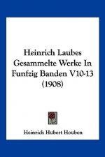 Heinrich Laubes Gesammelte Werke in Funfzig Banden V10-13 (1908)