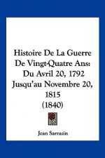 Histoire De La Guerre De Vingt-Quatre Ans: Du Avril 20, 1792 Jusqu'au Novembre 20, 1815 (1840)