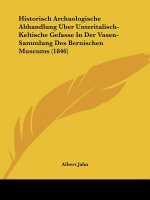 Historisch Archaologische Abhandlung Uber Unteritalisch-Keltische Gefasse In Der Vasen-Sammlung Des Bernischen Museums (1846)
