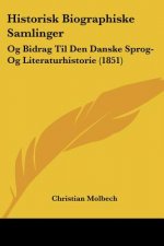 Historisk Biographiske Samlinger: Og Bidrag Til Den Danske Sprog-Og Literaturhistorie (1851)