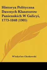 Historya Polityczna Dawnych Klasztorow Panienskich W Galicyi, 1773-1848 (1905)