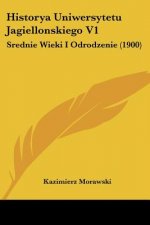 Historya Uniwersytetu Jagiellonskiego V1: Srednie Wieki I Odrodzenie (1900)