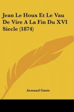 Jean Le Houx Et Le Vau De Vire A La Fin Du XVI Siecle (1874)