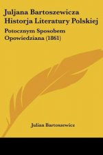 Juljana Bartoszewicza Historja Literatury Polskiej: Potocznym Sposobem Opowiedziana (1861)