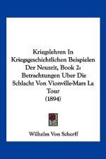 Kriegslehren In Kriegsgeschichtlichen Beispielen Der Neuzeit, Book 2: Betrachtungen Uber Die Schlacht Von Vionville-Mars La Tour (1894)