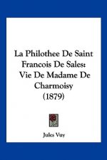 La Philothee De Saint Francois De Sales: Vie De Madame De Charmoisy (1879)
