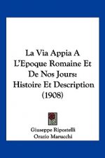 La Via Appia A L'Epoque Romaine Et de Nos Jours: Histoire Et Description (1908)