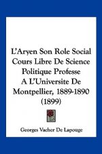 L'Aryen Son Role Social Cours Libre De Science Politique Professe A L'Universite De Montpellier, 1889-1890 (1899)