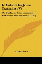 Le Cabinet Du Jeune Naturaliste V6: Ou Tableaux Interessants De L'Histoire Des Animaux (1810)