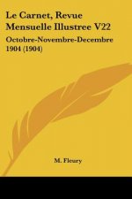 Le Carnet, Revue Mensuelle Illustree V22: Octobre-Novembre-Decembre 1904 (1904)