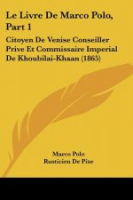 Le Livre De Marco Polo, Part 1: Citoyen De Venise Conseiller Prive Et Commissaire Imperial De Khoubilai-Khaan (1865)