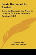 Poesie Drammatiche Rusticali: Scelte Ed Illustrate Con Note, Et Le Nozze Di Maca Commedia Rusticale (1812)