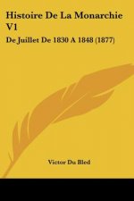 Histoire De La Monarchie V1: De Juillet De 1830 A 1848 (1877)